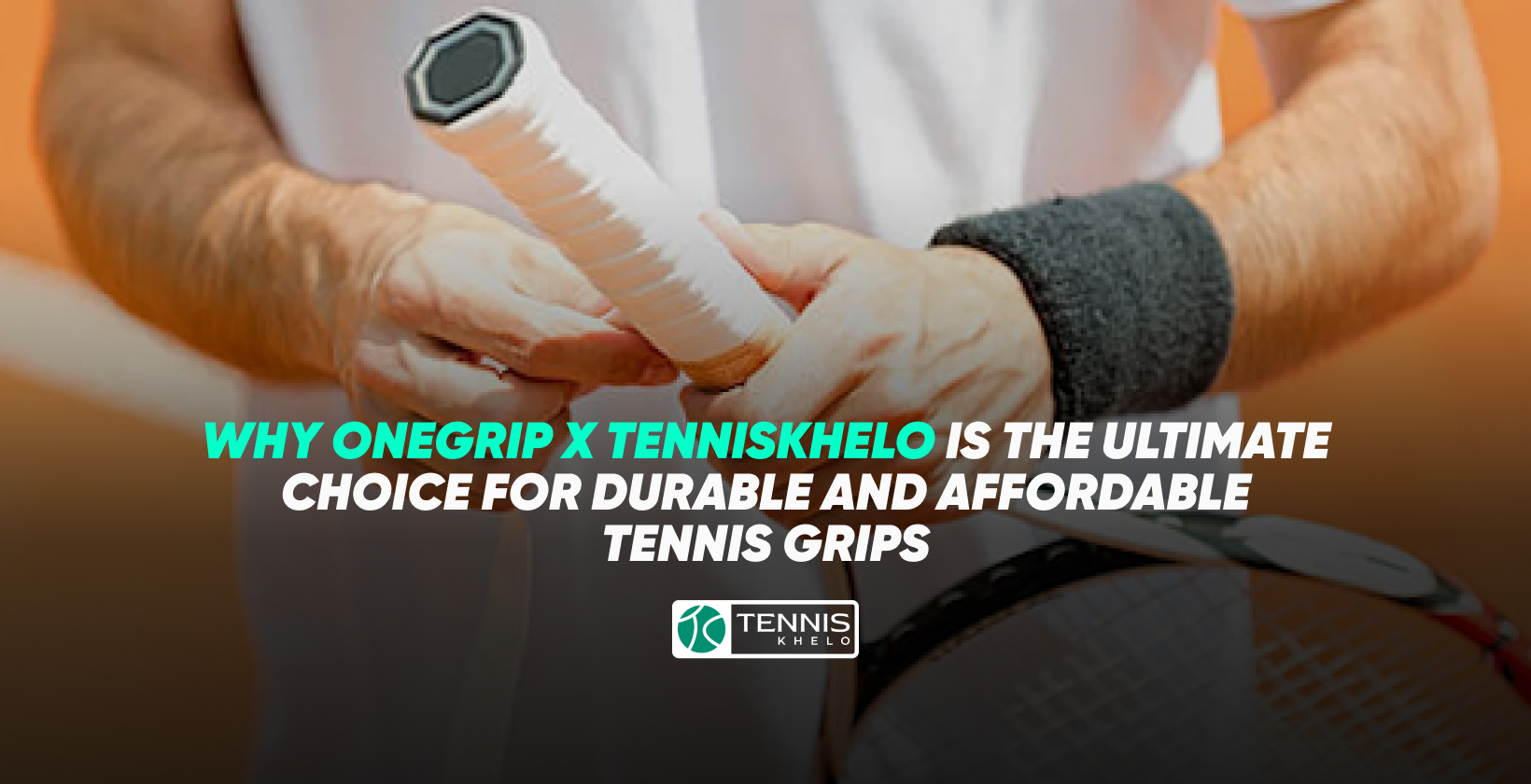 Why OneGrip X TennisKhelo is the Ultimate Choice for Durable and Affordable Tennis Grips