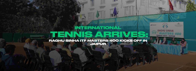 International Tennis Arrives: Raghu Sinha ITF Masters 400 Kicks Off in Jaipur
